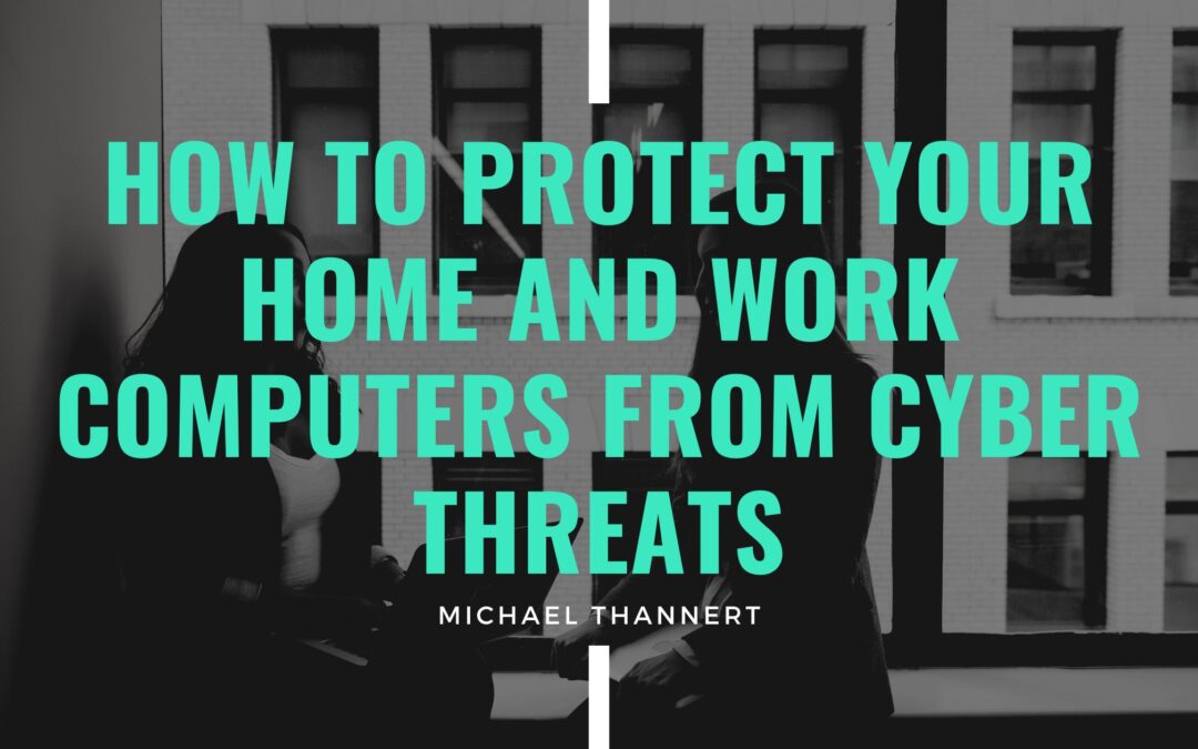 Michael Thannert - How to Protect Your Home and Work Computers from Cyber Threats