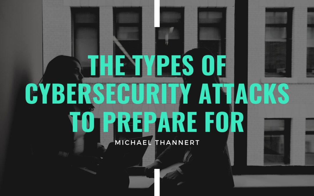 The Types of Cybersecurity Attacks to Prepare for